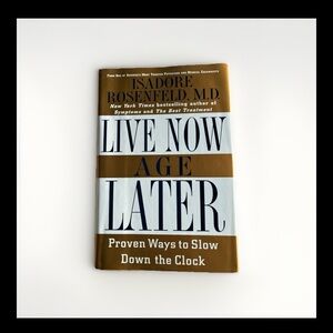 Live Now Age Later: Proven Ways to Slow Down the Clock by Isadore Rosenfeld MD